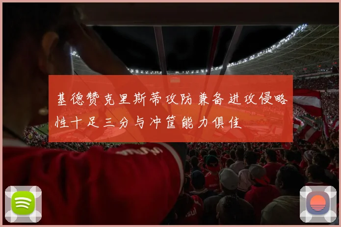基德赞克里斯蒂攻防兼备进攻侵略性十足三分与冲筐能力俱佳