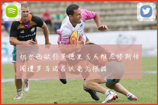 切尔西欲引罗德里戈或维尼修斯传闻遭罗马诺否认毫无根据