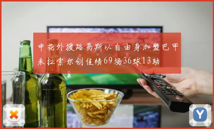 申花外援路易斯以自由身加盟巴甲米拉索尔创佳绩69场36球13助