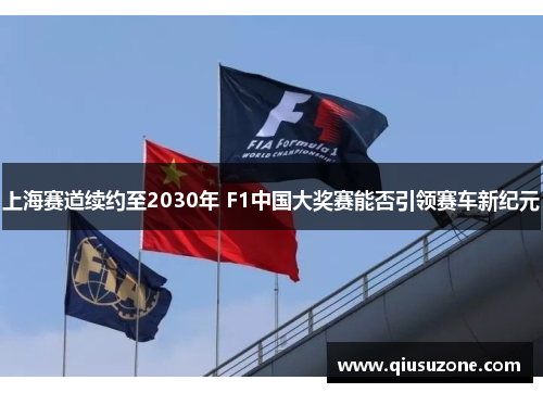 上海赛道续约至2030年 F1中国大奖赛能否引领赛车新纪元