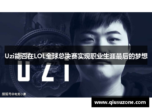 Uzi能否在LOL全球总决赛实现职业生涯最后的梦想