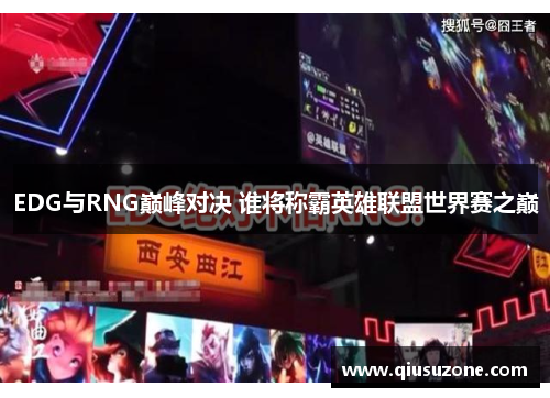 EDG与RNG巅峰对决 谁将称霸英雄联盟世界赛之巅